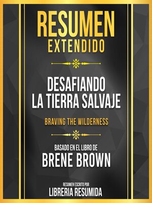 cover image of Resumen Extendido--Desafiando La Tierra Salvaje (Braving the Wilderness)--Basado En El Libro De Brene Brown